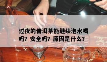 过夜的普洱茶能继续泡水喝吗？安全吗？原因是什么？