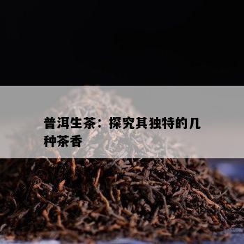 普洱生茶：探究其特别的几种茶香