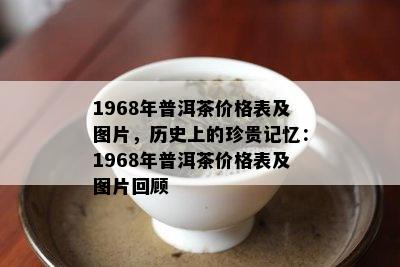 1968年普洱茶价格表及图片，历史上的珍贵记忆：1968年普洱茶价格表及图片回顾