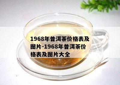 1968年普洱茶价格表及图片-1968年普洱茶价格表及图片大全