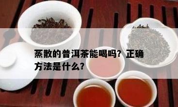 蒸散的普洱茶能喝吗？正确方法是什么？