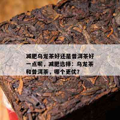 减肥乌龙茶好还是普洱茶好一点呢，减肥选择：乌龙茶和普洱茶，哪个更优？