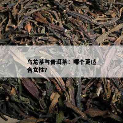 乌龙茶与普洱茶：哪个更适合女性？