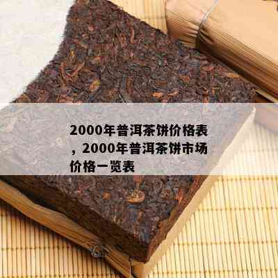 2000年普洱茶饼价格表，2000年普洱茶饼市场价格一览表