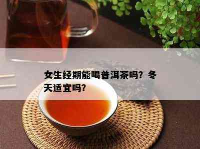 女生经期能喝普洱茶吗？冬天适宜吗？