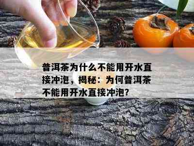 普洱茶为什么不能用开水直接冲泡，揭秘：为何普洱茶不能用开水直接冲泡？