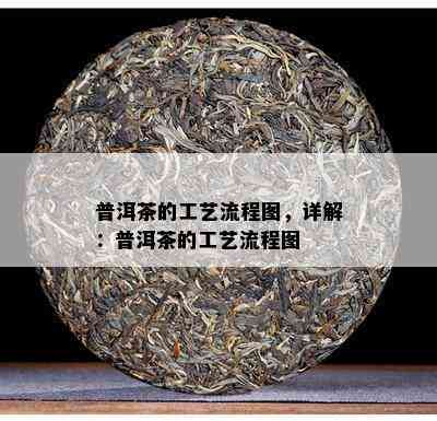 普洱茶的工艺流程图，详解：普洱茶的工艺流程图