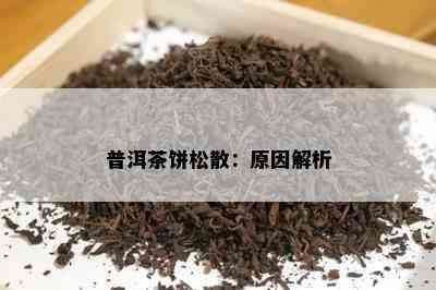 普洱茶饼松散：原因解析