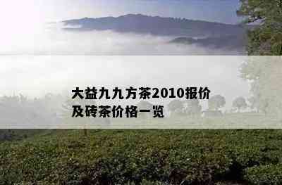 大益九九方茶2010报价及砖茶价格一览