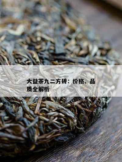 大益茶九二方砖：价格、品质全解析