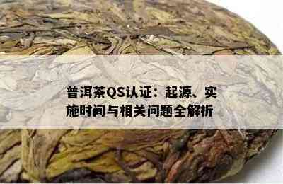 普洱茶QS认证：起源、实施时间与相关疑问全解析