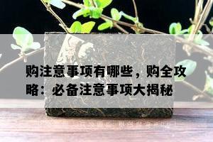 购注意事项有哪些，购全攻略：必备注意事项大揭秘