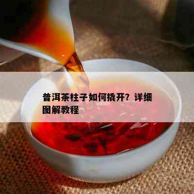 普洱茶柱子怎样撬开？详细图解教程