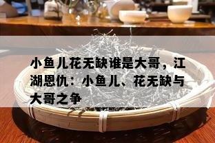 小儿花无缺谁是大哥，江湖恩仇：小儿、花无缺与大哥之争