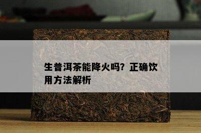 生普洱茶能降火吗？正确饮用方法解析