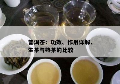 普洱茶：功效、作用详解，生茶与熟茶的比较