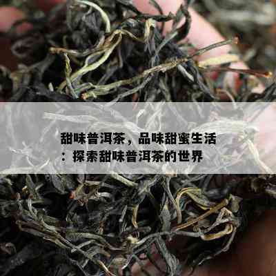 甜味普洱茶，品味甜蜜生活：探索甜味普洱茶的世界