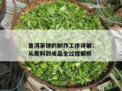 普洱茶饼的制作工序详解：从原料到成品全过程解析