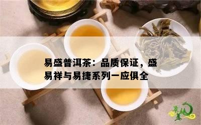 易盛普洱茶：品质保证，盛易祥与易捷系列一应俱全