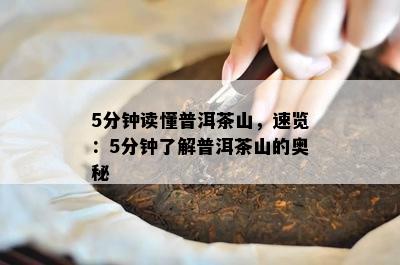 5分钟读懂普洱茶山，速览：5分钟熟悉普洱茶山的奥秘