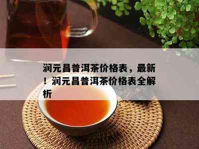 润元昌普洱茶价格表，最新！润元昌普洱茶价格表全解析