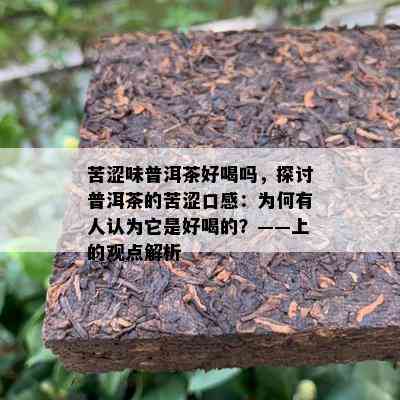 苦涩味普洱茶好喝吗，探讨普洱茶的苦涩口感：为何有人认为它是好喝的？——上的观点解析