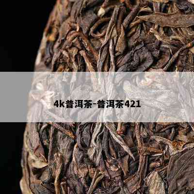 4k普洱茶-普洱茶421