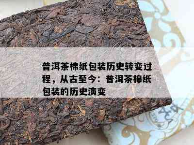 普洱茶棉纸包装历史转变过程，从古至今：普洱茶棉纸包装的历史演变