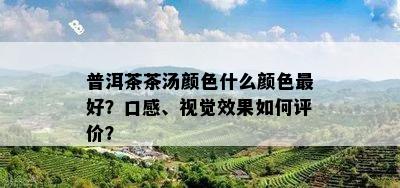 普洱茶茶汤颜色什么颜色更好？口感、视觉效果怎样评价？