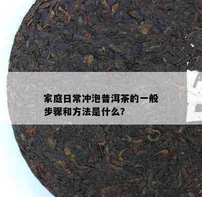 家庭日常冲泡普洱茶的一般步骤和方法是什么？