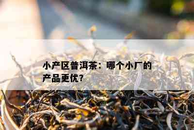 小产区普洱茶：哪个小厂的产品更优？