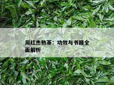 周红杰熟茶：功效与书籍全面解析