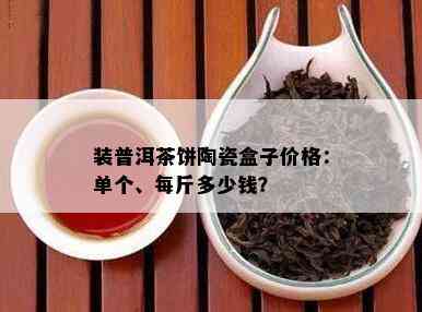 装普洱茶饼陶瓷盒子价格：单个、每斤多少钱？