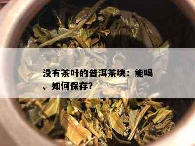 不存在茶叶的普洱茶块：能喝、怎样保存？