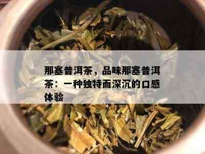 那塞普洱茶，品味那塞普洱茶：一种特别而深沉的口感体验