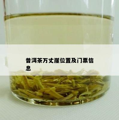 普洱茶万丈崖位置及门票信息