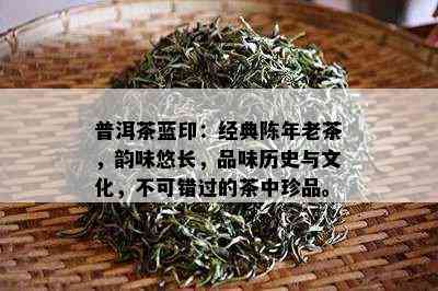 普洱茶蓝印：经典陈年老茶，韵味悠长，品味历史与文化，不可错过的茶中珍品。