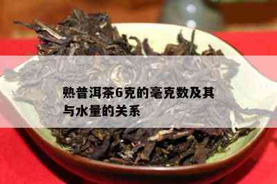 熟普洱茶6克的毫克数及其与水量的关系