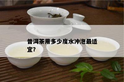 普洱茶用多少度水冲泡最适宜？