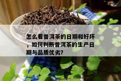 怎么看普洱茶的日期和好坏，怎样判断普洱茶的生产日期与品质优劣？