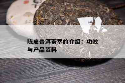 陈皮普洱茶萃的介绍：功效与产品资料