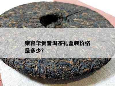 雍容华贵普洱茶礼盒装价格是多少？