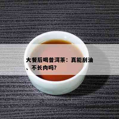 大餐后喝普洱茶：真能刮油、不长肉吗？