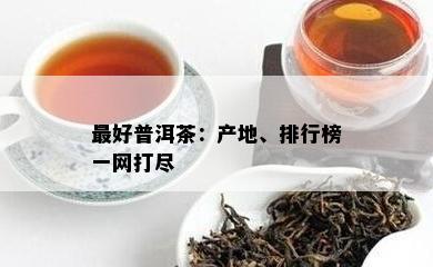 更好普洱茶：产地、排行榜一网打尽