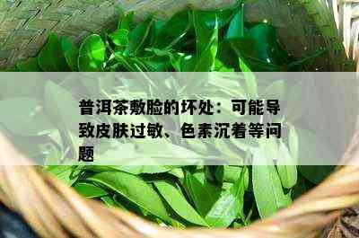 普洱茶敷脸的坏处：可能引起皮肤过敏、色素沉着等疑问