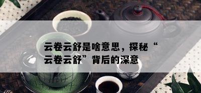 云卷云舒是啥意思，探秘“云卷云舒”背后的深意