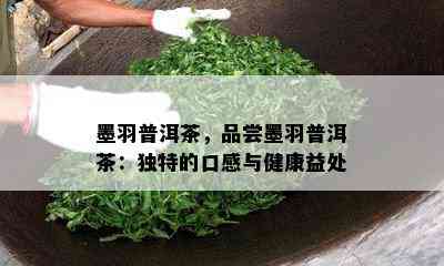 墨羽普洱茶，品尝墨羽普洱茶：特别的口感与健康益处