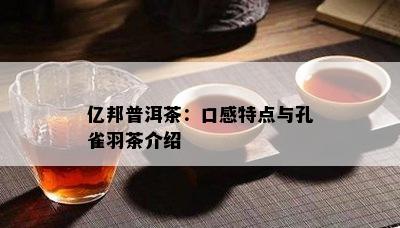 亿邦普洱茶：口感特点与孔雀羽茶介绍