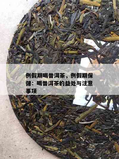 例假期喝普洱茶，例假期保健：喝普洱茶的益处与留意事项