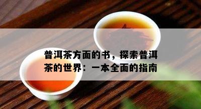 普洱茶方面的书，探索普洱茶的世界：一本全面的指南